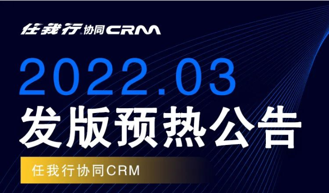 苏州管家婆/任我行协同CRM 2022.03版即将来袭/助力企业应对复杂业务